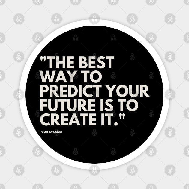 "The best way to predict your future is to create it." - Peter Drucker Motivational Quote Magnet by InspiraPrints